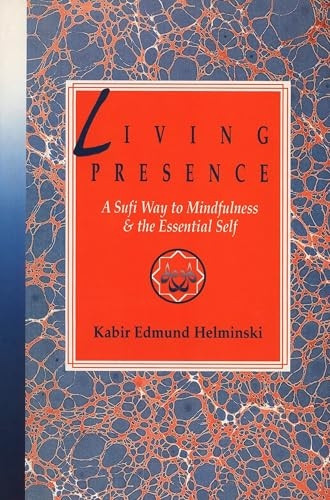 Living Presence: Sufi Way to Mindfulness and the Unfolding of the Essential Self