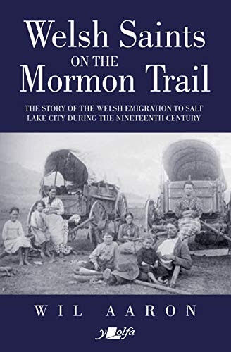 Welsh Saints on the Mormon Trail - The Story of the Nineteenth-Century Welsh Emigrants to Salt Lake City