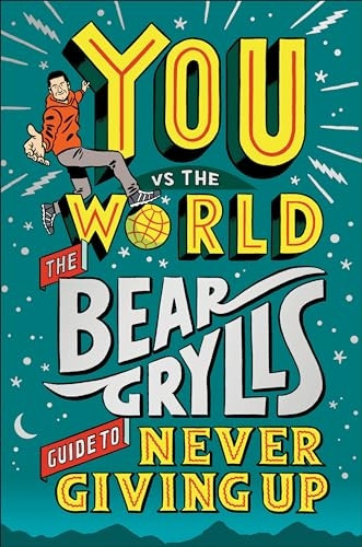 You Vs The World: The Bear Grylls Guide to Never Giving Up