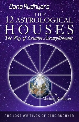 The Twelve Astrological Houses: The Way of Creative Accomplishment