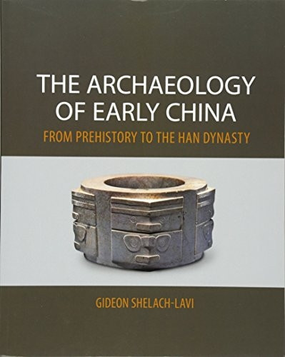 The Archaeology of Early China: From Prehistory to the Han Dynasty