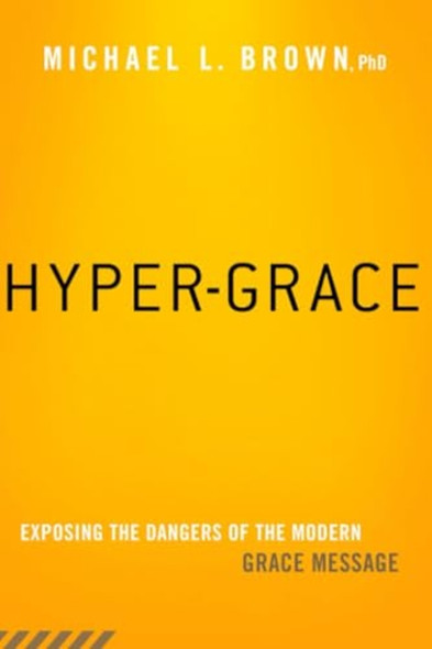 Hyper-Grace: Exposing the Dangers of the Modern Grace Message