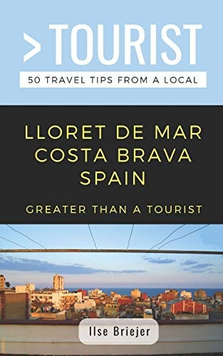 Greater Than a Tourist- Lloret de Mar Costa Brava Spain: 50 Travel Tips from a Local (Greater Than a Tourist)