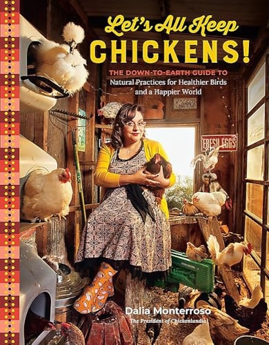 Let's All Keep Chickens!: The Down-To-Earth Guide, with Natural Practices for Healthier Birds and a Happier World