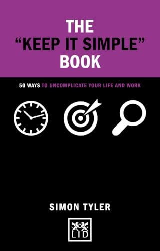 The Keep it Simple Book: 50Ways to Uncomplicate Your Lifeand Work (Concise Advice)