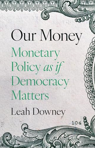 Our Money: Monetary Policy  as If Democracy Matters