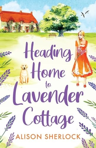 Heading Home to Lavender Cottage: The start of a BRAND NEW heartwarming series from Alison Sherlock for 2023 (The Railway Lane Series)