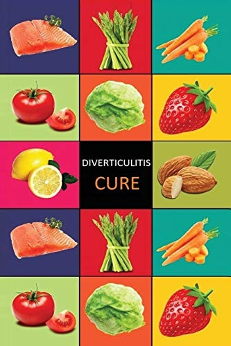 DIverticulitis: Diverticulitis Diet - Diverticulitis Recipes -Diverticulitis Cookbook - Diverticulitis Cure - Diverticuiltis Pain Free (Diverticulitis Diet - Diverticulitis Recipes -Diverticulitis Cookbook - Diverticulitis Cure - Divert)