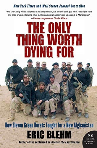 The Only Thing Worth Dying for: How Eleven Green Berets Forged a New Afghanistan: How Eleven Green Berets Fought for a New Afghanistan
