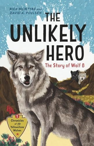 The Unlikely Hero: The Story of Wolf 8 (Chronicles of the Yellowstone Wolves)
