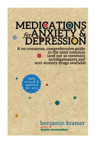 Medications for Anxiety & Depression: A No-Nonsense, Comprehensive Guide to the Most Common (and Not So Common) Antidepressants and Anti-Anxiety Drugs Available