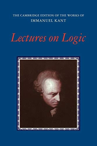 Lectures on Logic (The Cambridge Edition of the Works of Immanuel Kant in Translation)