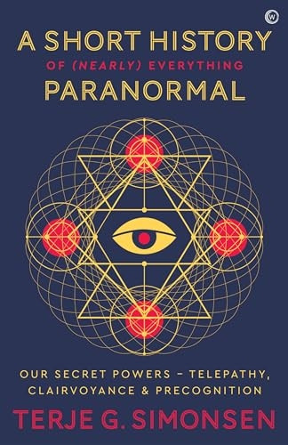 A Short History of (Nearly) Everything Paranormal: Our Secret Powers - Telepathy, Clairvoyance & Precognition