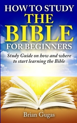 How to Study the Bible for Beginners: Study Guide on How and Where to Start Learning the Bible (Bible Study)