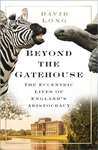 Beyond the Gatehouse: The Eccentric Lives of England's Aristocracy