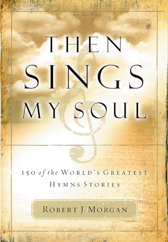 Then Sings My Soul: 150 of the World's Greatest Hymn Stories