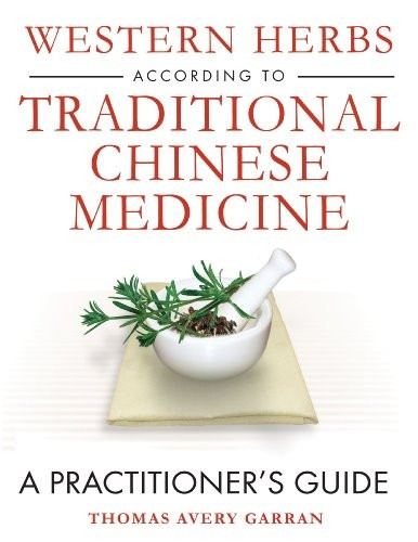 Western Herbs According to Traditional Chinese Medicine: A Practitioner's Guide