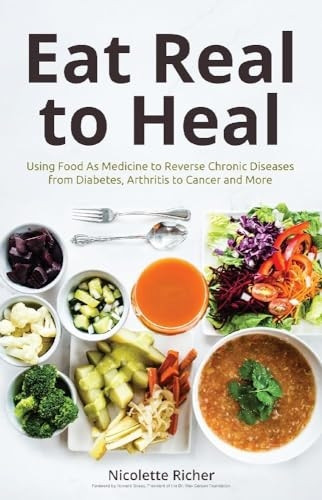 Eat Real to Heal: Using the Gerson Method to Boost Your Immunity, Beat Disease, Build Energy and Heal Your Body