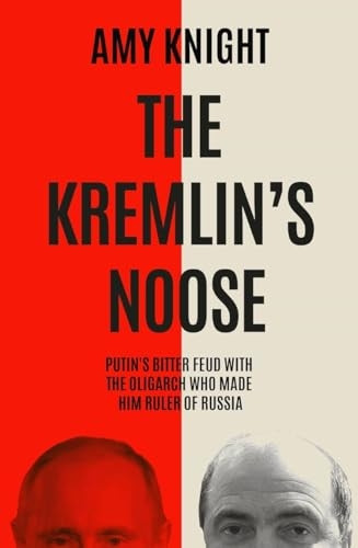 The Kremlin's Noose: Vladimir Putin's Bitter Feud with the Oligarch Who Made Him Ruler of Russia
