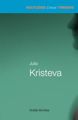 Routledge Critical Thinkers : Julia Kristeva: Essential Guides for Literary Studies (Routledge Critical Thinkers)
