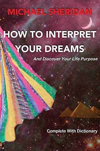 How to Interpret Your Dreams: And Discover Your Life Purpose