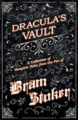 The Vault of Dracula  -  A  - Collection of Vampiric  - Tales from the Pen of  - Bram Stoker (Fantasy and  - Horror Classics)