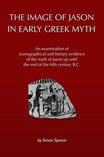 The Image of Jason in Early Greek Myth: An Examination of Iconographical and Literary Evidence of the Myth of Jason Up Until the End of the Fifth Century B.C.