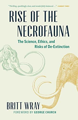 Rise of the Necrofauna: The Science, Ethics, and Risks of De-Extinction