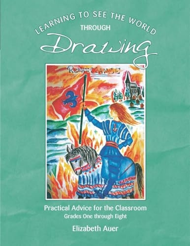 Learning To See the World through Drawing: Practical Advice for the Classroom Grades One through Eight