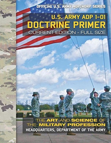 Doctrine Primer: US Army Adp 1-01: The Art and Science of the Military Profession: Current, Full-Size Edition - Giant 8.5 X 11 Format - Official US Army Adp/Adrp Series