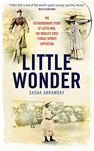 Little Wonder: The Extraordinary Story of Lottie Dod, the World's First Female Sports Superstar