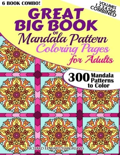 Great Big Book of Mandala Pattern Coloring Pages for Adults - 300 Mandalas Patterns to Color - Vol. 1,2,3,4,5 & 6 Combined : 6 Books Combo of Mandala Patterns Coloring Book Series