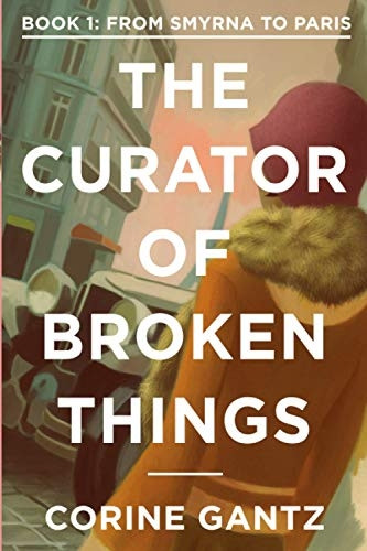 The Curator of Broken Things Book 1: From Smyrna to Paris (Curator of Broken Things Trilogy)