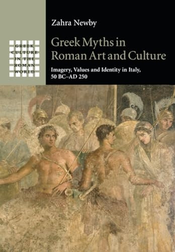 Greek Myths in Roman Art  - and Culture: Imagery,  - Values and Identity in  - Italy, 50 BC - AD 250 (Greek -  Culture in the Roman  - World)