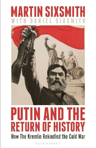 Putin and the Return of History : How the Kremlin Rekindled the Cold War