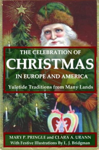 The Celebration of Christmas In Europe and America: Yuletide Traditions from Many Lands