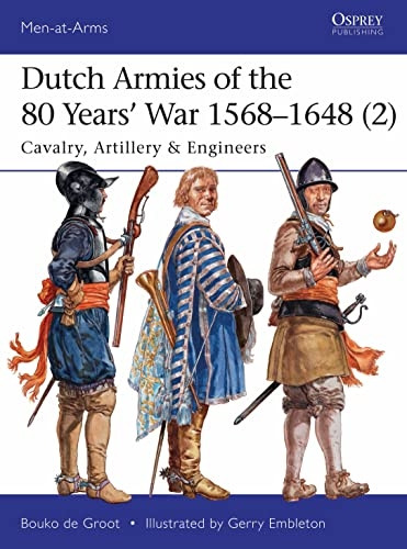 Dutch Armies of the 80 Years' War 1568-1648 2: Cavalry, Artillery & Engineers (Men-at-Arms)