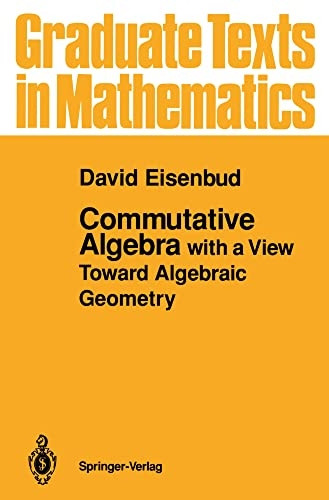 Commutative Algebra: With a View Toward Algebraic Geometry (Graduate Texts in Mathematics)