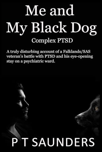 Me and My Black Dog: A true story about a soldiers journey into PTSD, Depression and Perfectionism (P T Saunders Story)