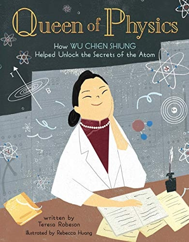 Queen of Physics: How Wu Chien Shiung Helped Unlock the Secrets of the Atom (People Who Shaped Our World)