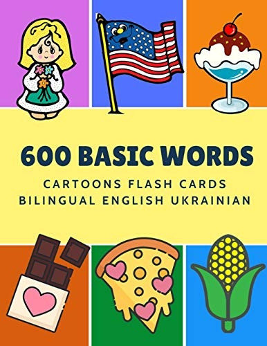 600 Basic Words Cartoons Flash Cards Bilingual English Ukrainian: Easy learning baby first book with card games like ABC alphabet Numbers Animals to practice vocabulary in use. Childrens picture dictionary workbook for toddlers kids to beginners adul