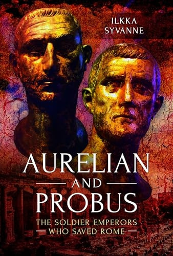 Aurelian and Probus: The Soldier Emperors Who Saved Rome