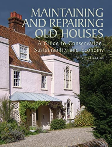Maintaining and Repairing Old Houses: A Guide to Conservation, Sustainability and Economy
