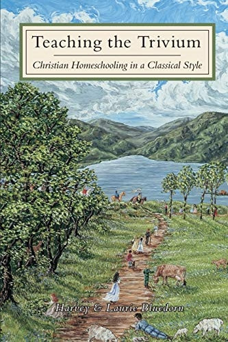 Teaching The Trivium:  - Christian Homeschooling in  - a Classical Style