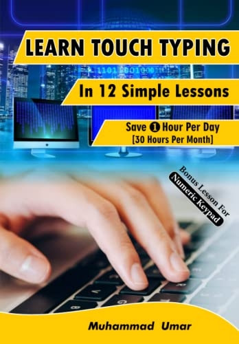 Learn Touch Typing in 12 Simple Lessons: Save 1 Hour Per Day [40 Hours per Month]