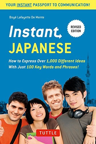 Instant Japanese: How to Express Over 1,000 Different Ideas with Just 100 Key Words and Phrases! (Japanese Phrasebook...
