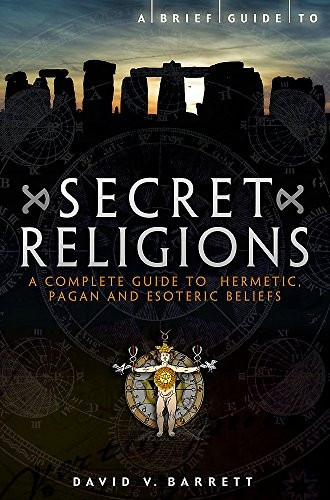 A Brief Guide to Secret Religions: A Complete Guide to Hermetic, Pagan and Esoteric Beliefs