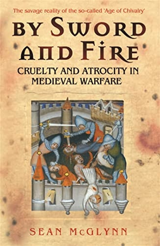 By Sword And Fire: Cruelty And Atrocity In Medieval Warfare: The Savage Reality of Medieval Warfare (Cassell Military Paperbacks)
