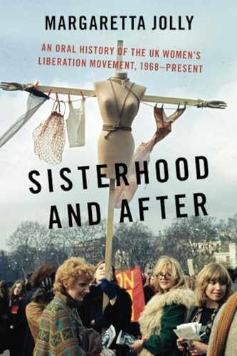 Sisterhood and After: An Oral History of the UK Women's Liberation Movement, 1968-present (Oxford Oral History Series)