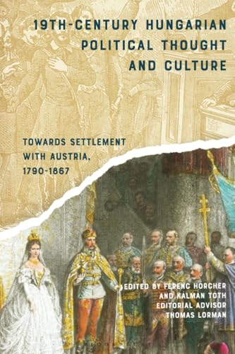 19th-Century Hungarian  Political Thought and  Culture: Towards Settlement  with Austria, 1790-1867